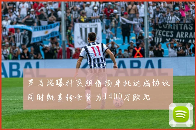 罗马诺曝科莫租借扬库托达成协议同时凯基转会费为1400万欧元